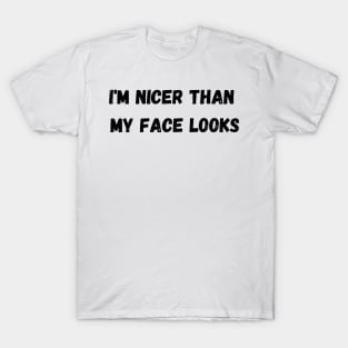 Im Nicer Than My Face Looks T-Shirt